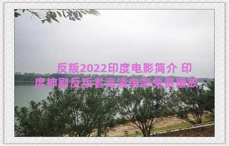 反叛2022印度电影简介 印度神剧反叛者高清电影免费播放